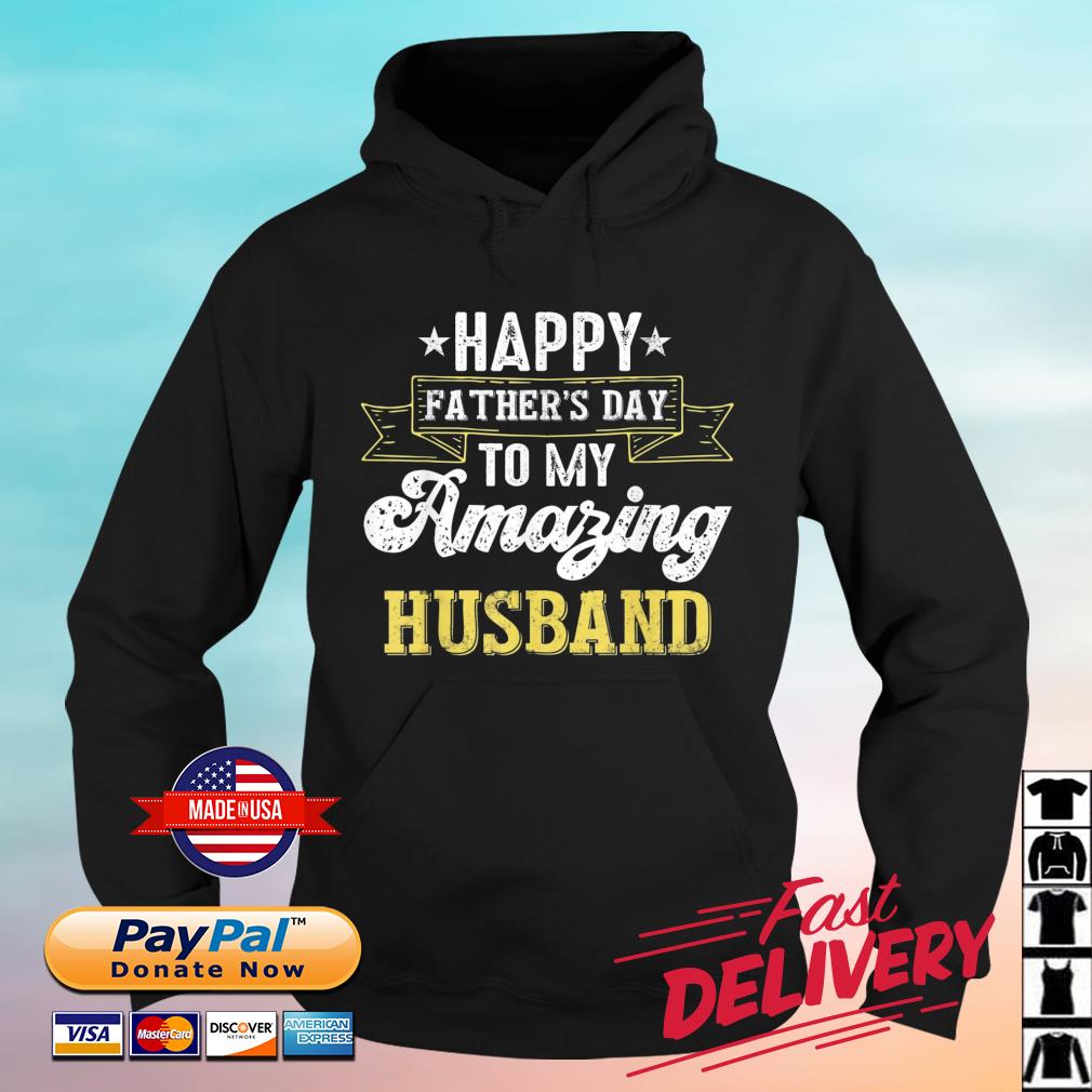 Happy Father’s Day To My Amazing Husband Shirt hoodie