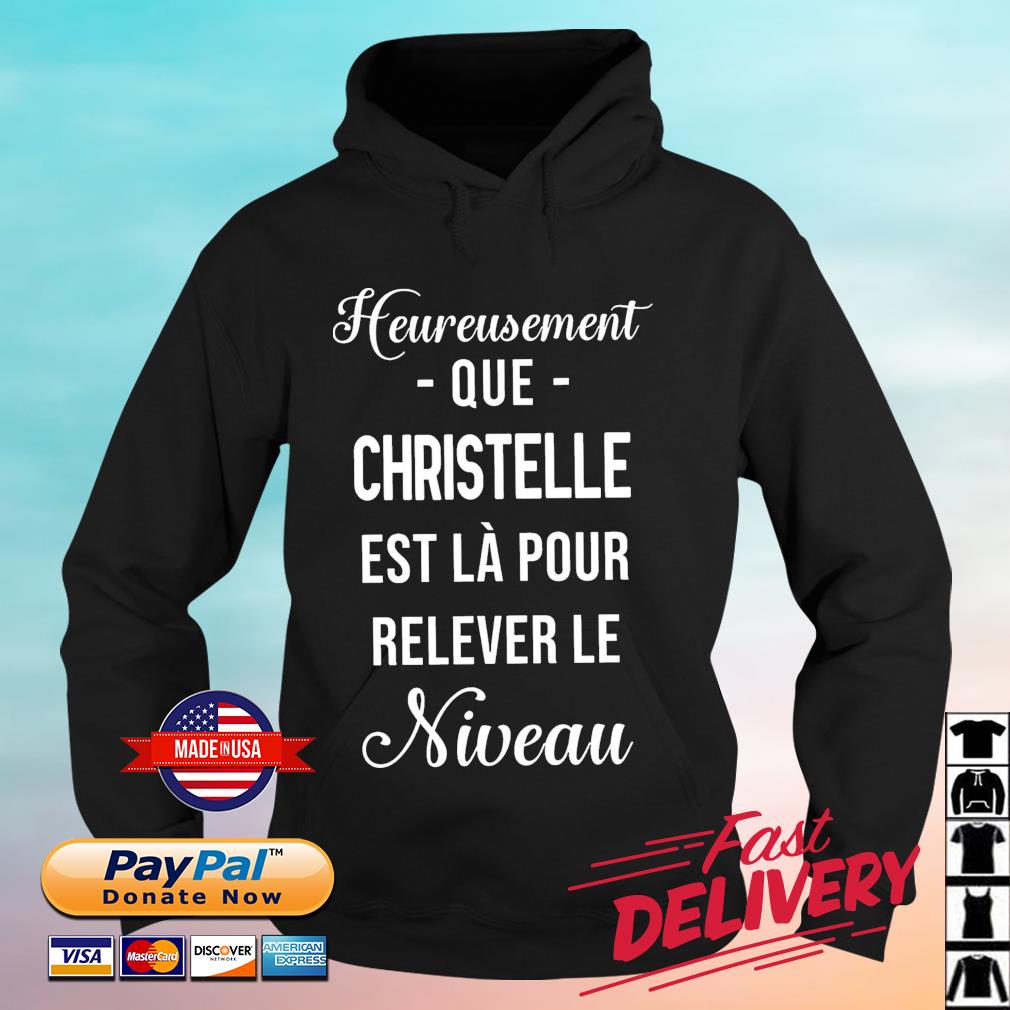 Heureusement Que Christelle Est Là Pour Relever Le Niveau Shirt hoodie