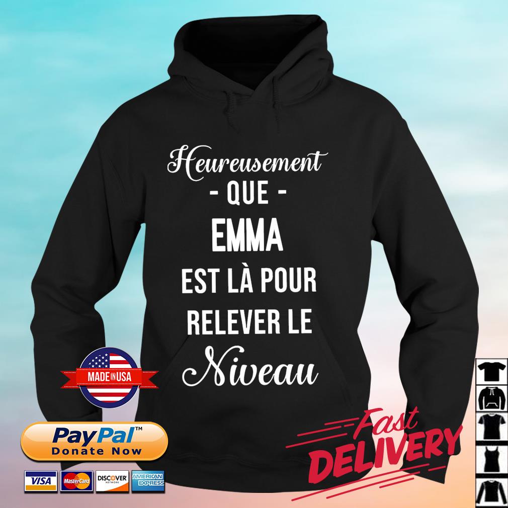 Heureusement Que Emma Est Là Pour Relever Le Niveau Shirt hoodie