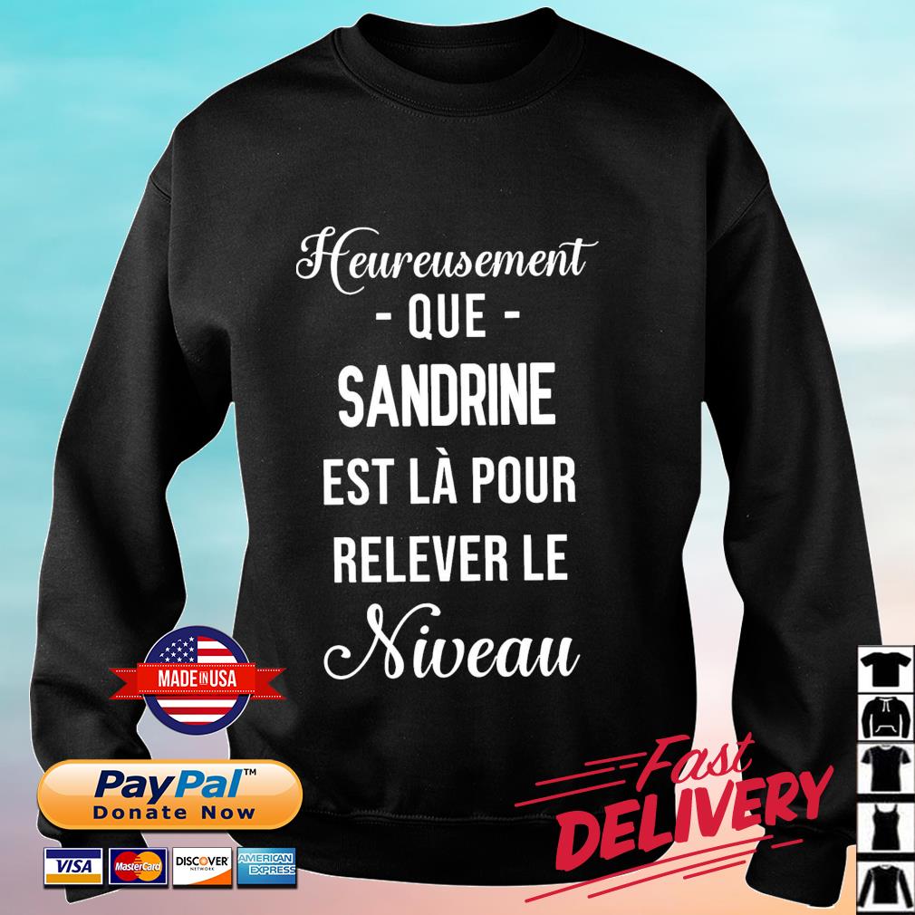 Heureusement Que Sandrine Est Là Pour Relever Le Niveau Shirt sweater