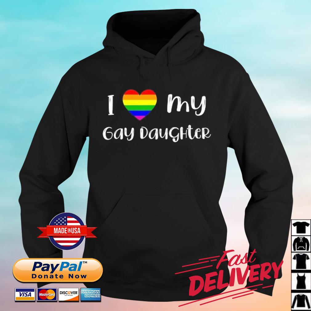 I Love My Gay Daughter LGBTQ Shirt hoodie
