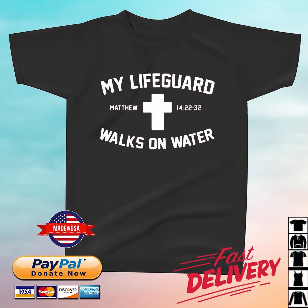 My Lifeguard Walks On Water Matthew 14 22-32 Shirt