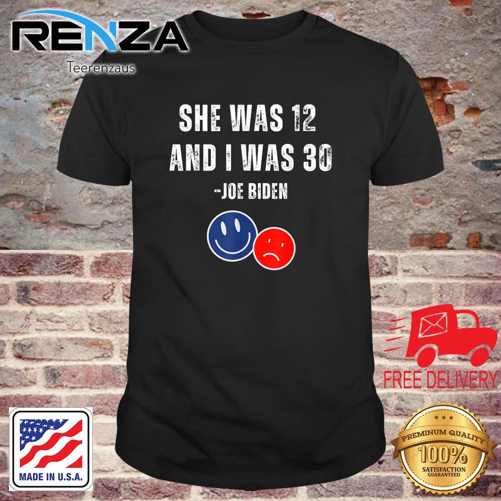 Biden She Was 12 and I Was 30 T-Shirt
