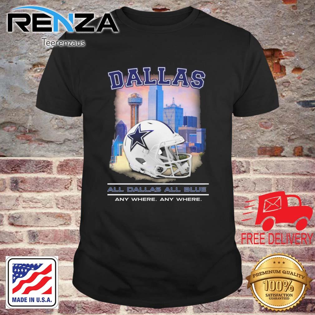 Dallas Cowboys All Dallas All Blue Any Where Any Where shirt