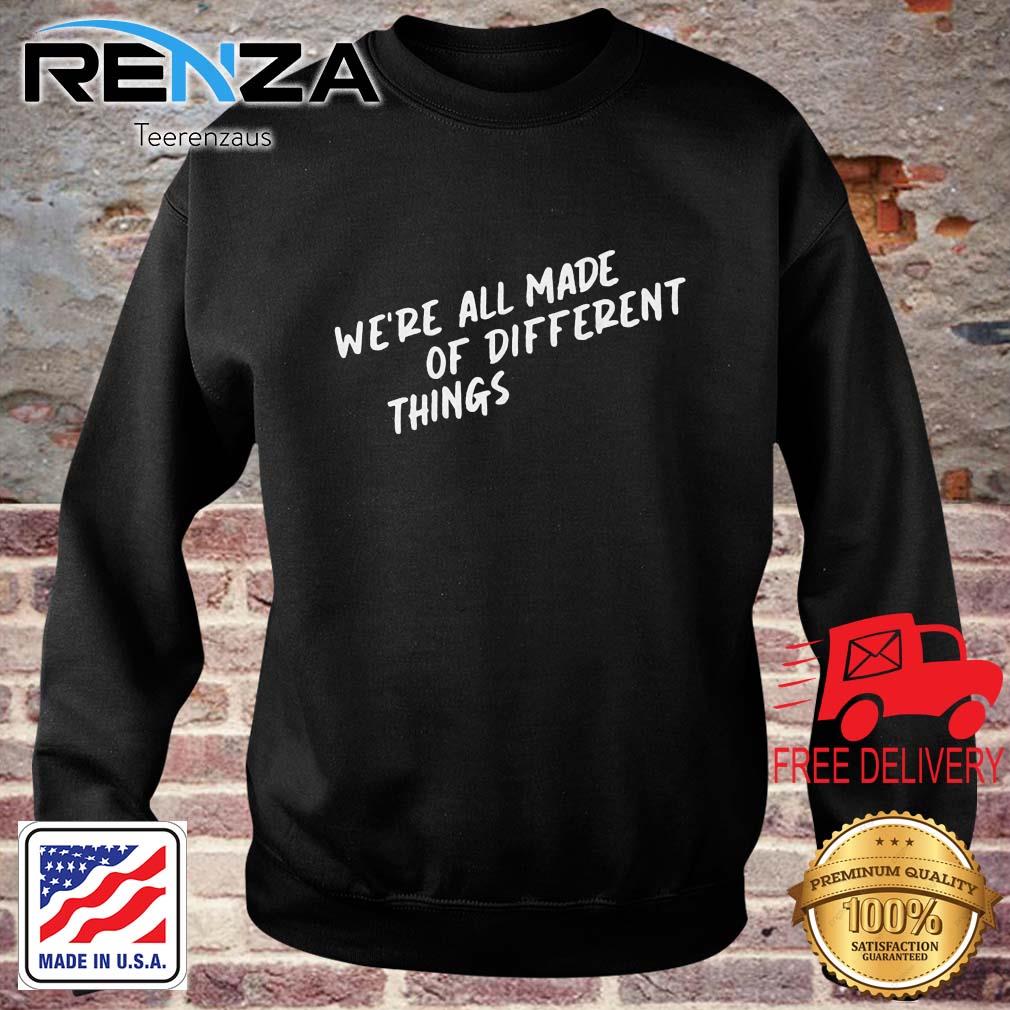 We_re All Made Of Different Things Shirt