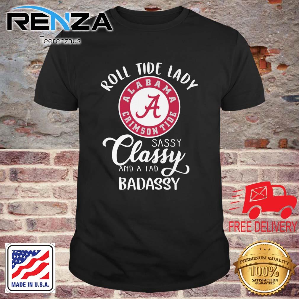 Alabama Crimson Tide Roll Tide Lady Sassy And Classy And A Tad Badassy shirt