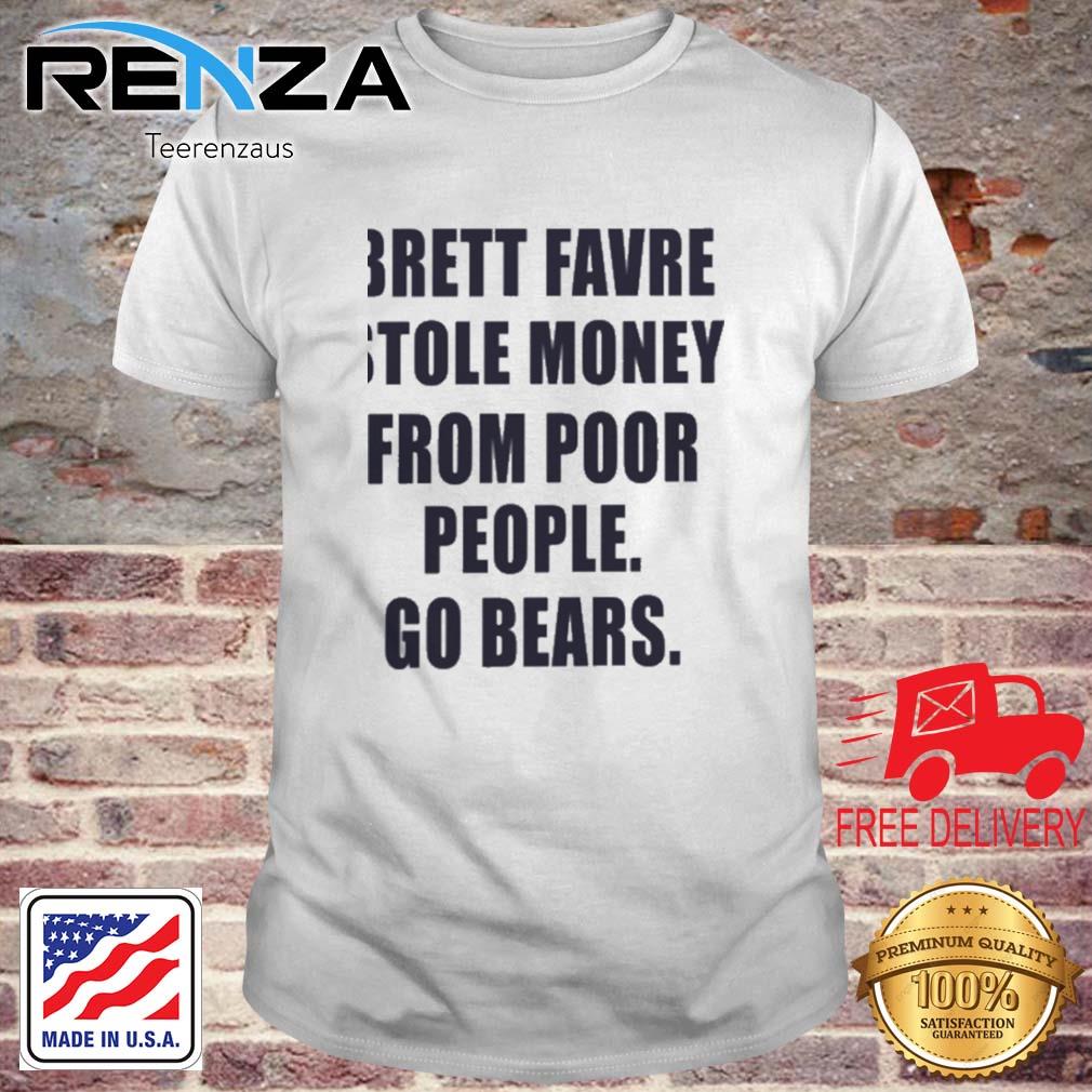 Brett Favre Stole Money From Poor People Go Bears shirt