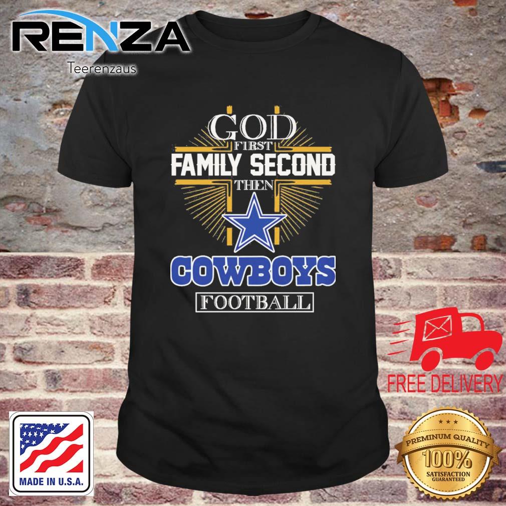 Dallas Cowboys God First Family Second Then Cowboys Football shirt
