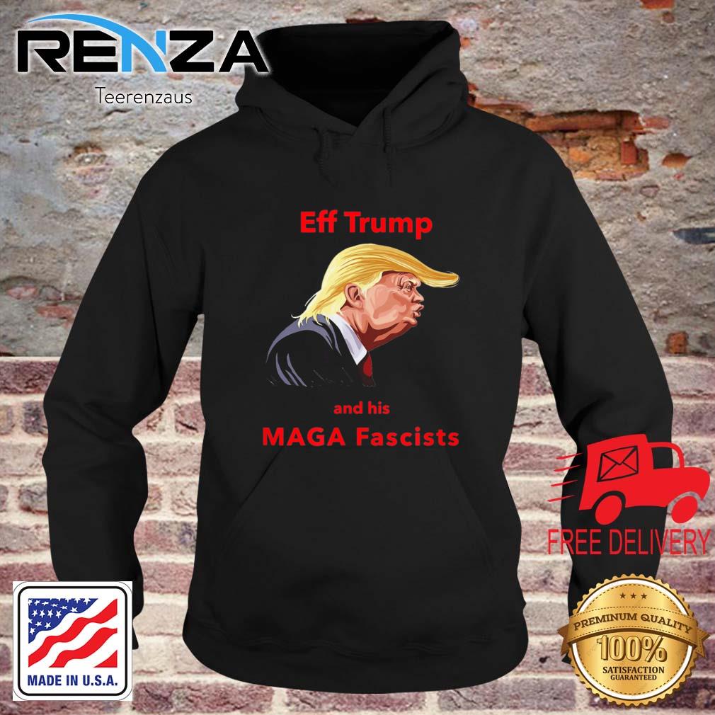 EFF Trump and his Maga Fascists s teerenzaus hoodie den