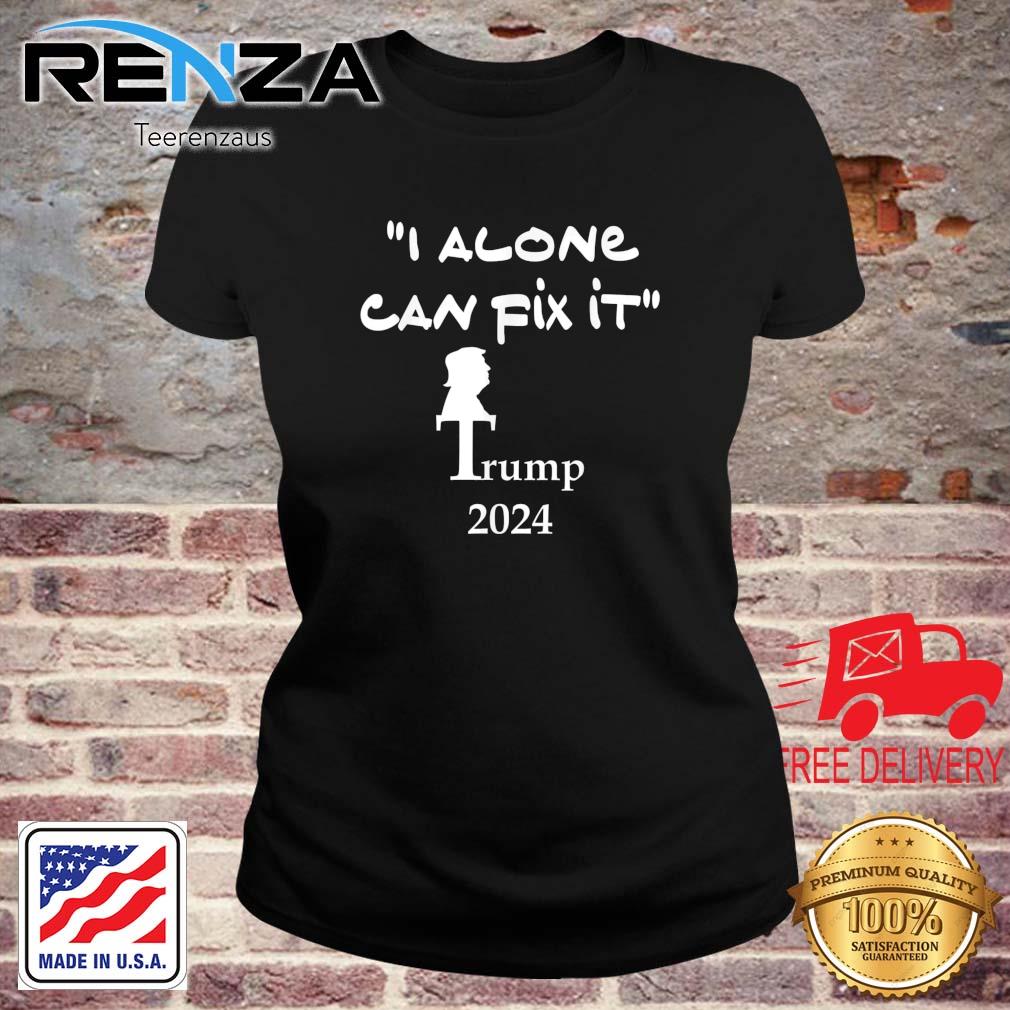 I Alone Can Fix It Trump 2024 Shirt teerenzaus ladies den