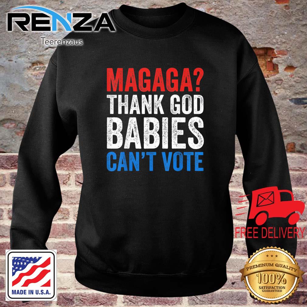 Magaga Thank God Babies Can't Vote Trump 2024 Election Shirt teerenzaus sweater den