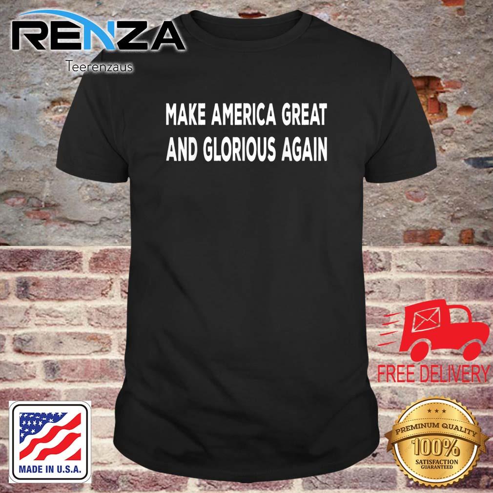 Make America Great And Glorious Again shirt