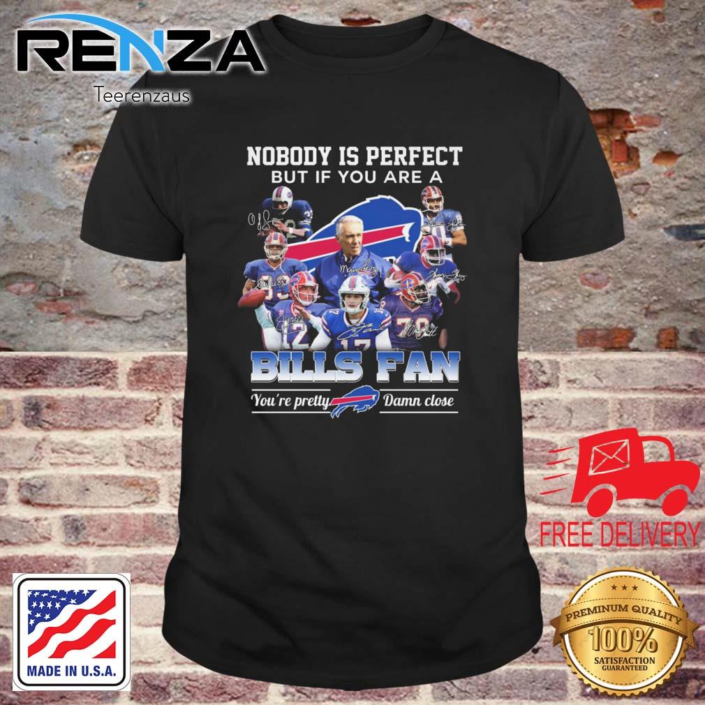 Official Nobody Is Perfect But If You Are A Buffalo Bills Fan You're Pretty Damn Close Signatures shirt