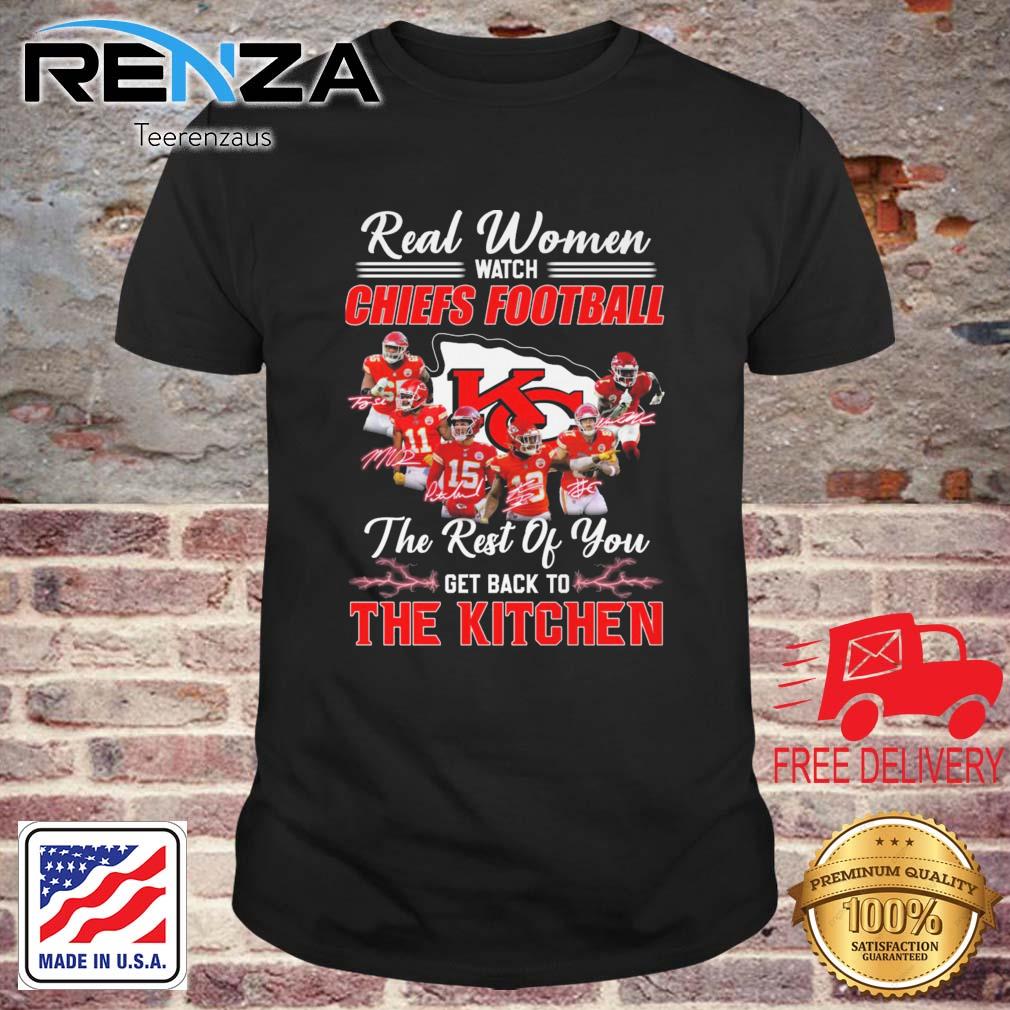 Real Women Watch Chiefs Football The Rest Of You Get Back to The Kitchen Signatures shirt