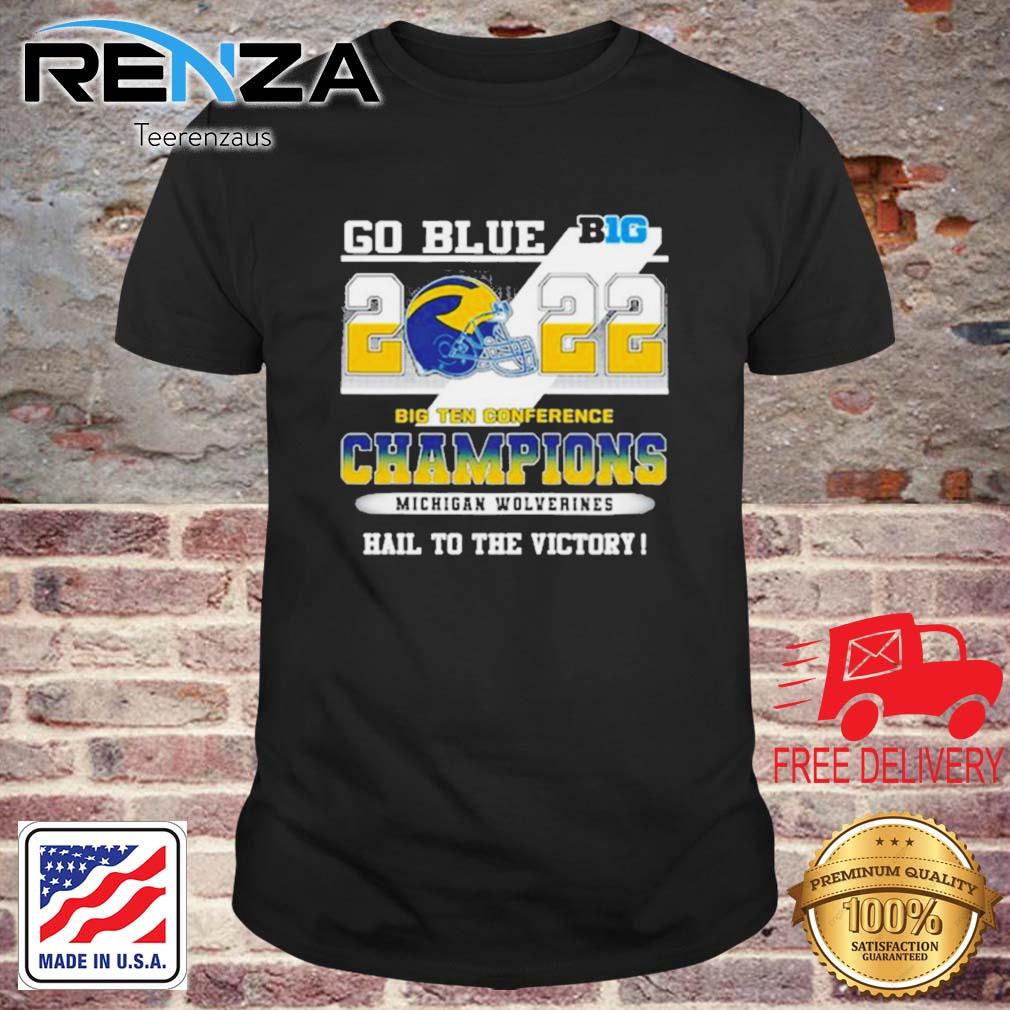 Michigan Wolverines Go Blue 2022 Big Ten Conference Champions Hail To The Victory Shirt